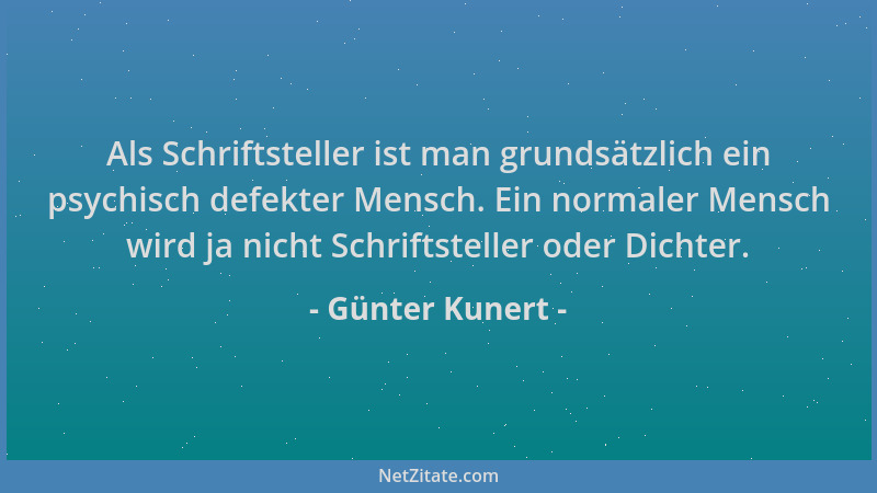 Günter Kunert - Als Schriftsteller ist man grundsätzlich ein psychisch defekter Mensch. Ein normaler Mensch wird ja nicht S...