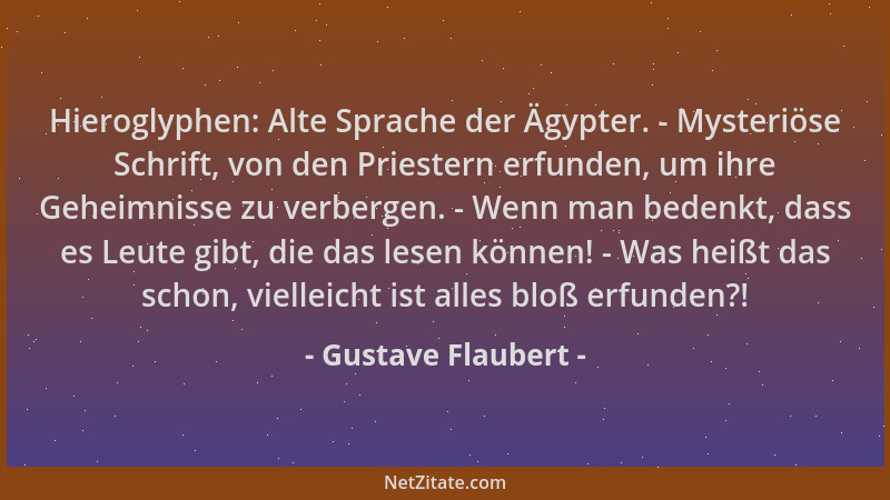 Gustave Flaubert - Hieroglyphen: Alte Sprache der Ägypter. - Mysteriöse Schrift, von den Priestern erfunden, um ihre Geheim...