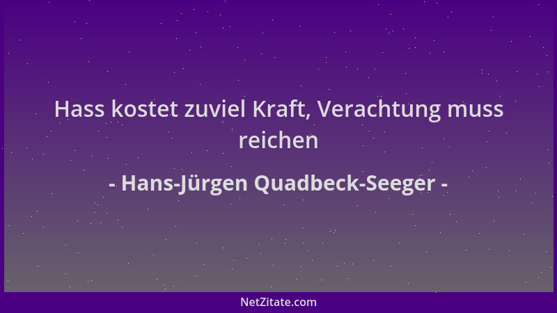 Hans-Jürgen Quadbeck-Seeger - Hass kostet zuviel Kraft, Verachtung muss reichen...