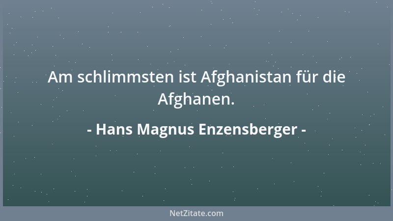 Hans Magnus Enzensberger - Am schlimmsten ist Afghanistan für die Afghanen....