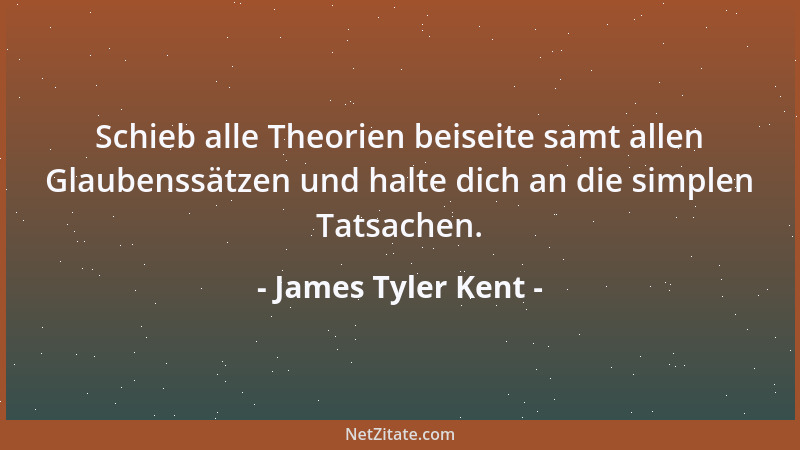James Tyler Kent - Schieb alle Theorien beiseite samt allen Glaubenssätzen und halte dich an die simplen Tatsachen....