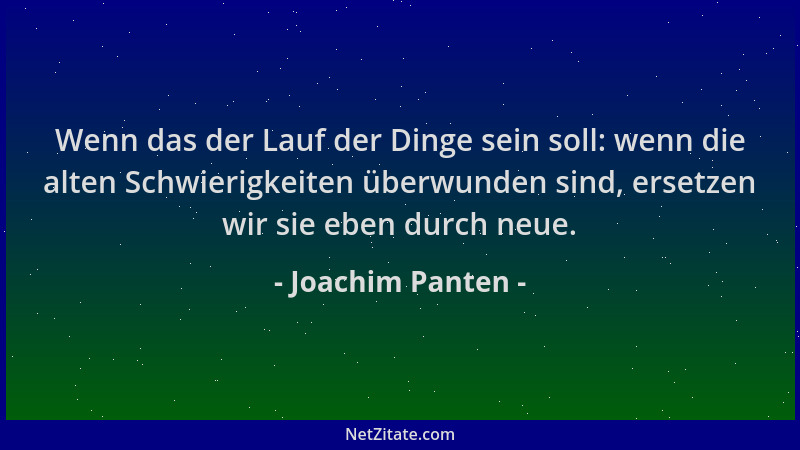 Joachim Panten - Wenn das der Lauf der Dinge sein soll: wenn die alten Schwierigkeiten überwunden sind, ersetzen wir sie eb...