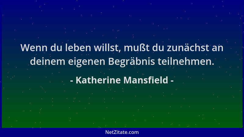 Katherine Mansfield - Wenn du leben willst, mußt du zunächst an deinem eigenen Begräbnis teilnehmen....