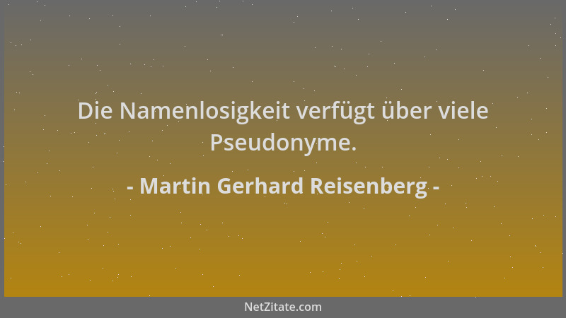 Martin Gerhard Reisenberg - Die Namenlosigkeit verfügt über viele Pseudonyme....