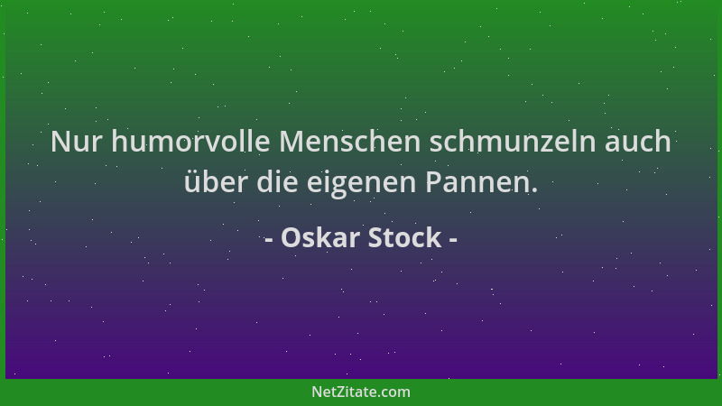 Oskar Stock - Nur humorvolle Menschen schmunzeln auch über die eigenen Pannen....
