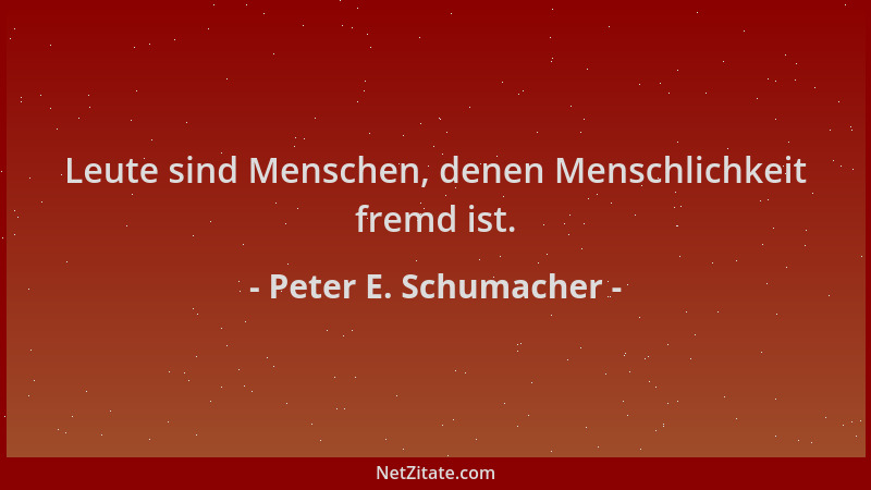 Peter E. Schumacher - Leute sind Menschen, denen Menschlichkeit fremd ist....