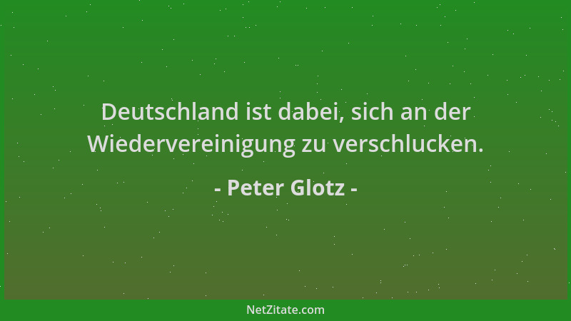 Peter Glotz - Deutschland ist dabei, sich an der Wiedervereinigung zu verschlucken....
