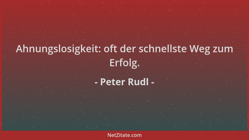 Peter Rudl - Ahnungslosigkeit: oft der schnellste Weg zum Erfolg....