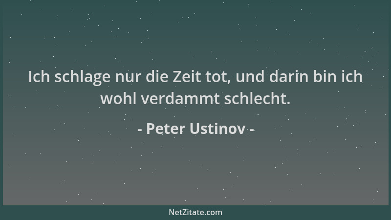 Peter Ustinov - Ich schlage nur die Zeit tot, und darin bin ich wohl verdammt schlecht....