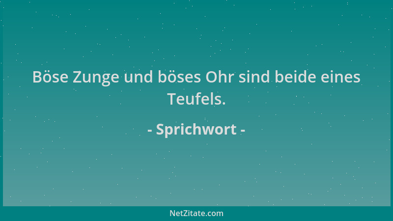 Sprichwort - Böse Zunge und böses Ohr sind beide eines Teufels....