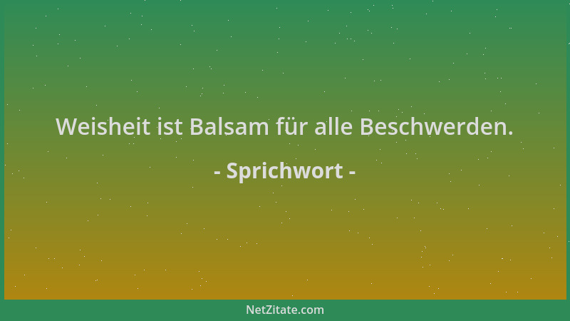 Sprichwort - Weisheit ist Balsam für alle Beschwerden....