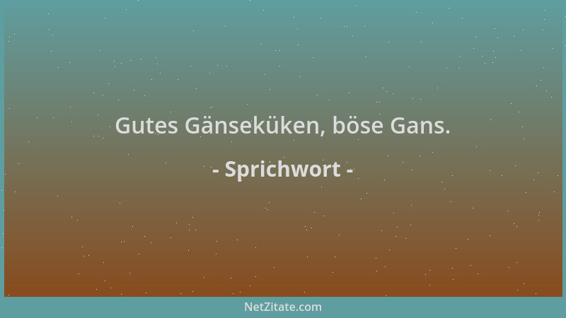 Sprichwort - Gutes Gänseküken, böse Gans....