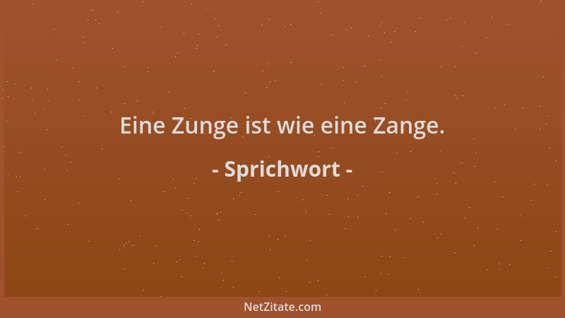 Sprichwort - Eine Zunge ist wie eine Zange....