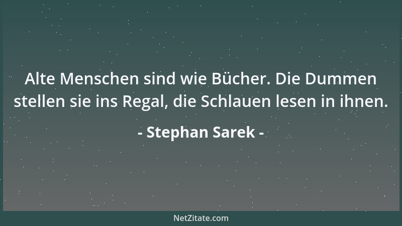 Stephan Sarek - Alte Menschen sind wie Bücher. Die Dummen stellen sie ins Regal, die Schlauen lesen in ihnen....