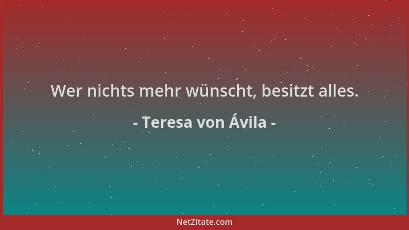 Teresa von Ávila - Wer nichts mehr wünscht, besitzt alles....