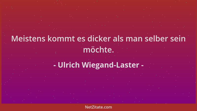Ulrich Wiegand-Laster - Meistens kommt es dicker als man selber sein möchte....