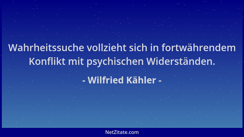 Wilfried Kähler - Wahrheitssuche vollzieht sich in fortwährendem Konflikt mit psychischen Widerständen....