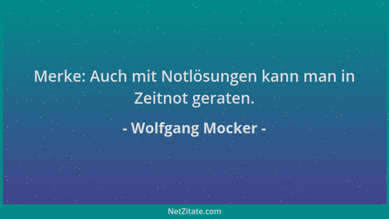 Wolfgang Mocker - Merke: Auch mit Notlösungen kann man in Zeitnot geraten....