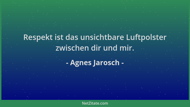 Agnes Jarosch - Respekt ist das unsichtbare Luftpolster zwischen dir und mir....