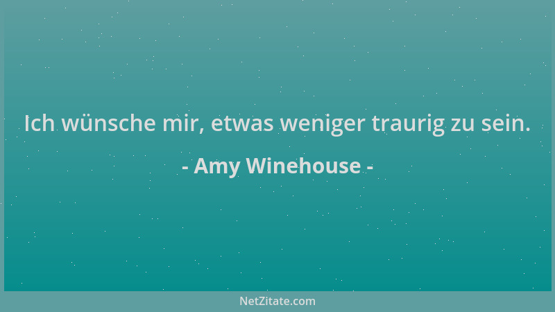 Amy Winehouse - Ich wünsche mir, etwas weniger traurig zu sein....