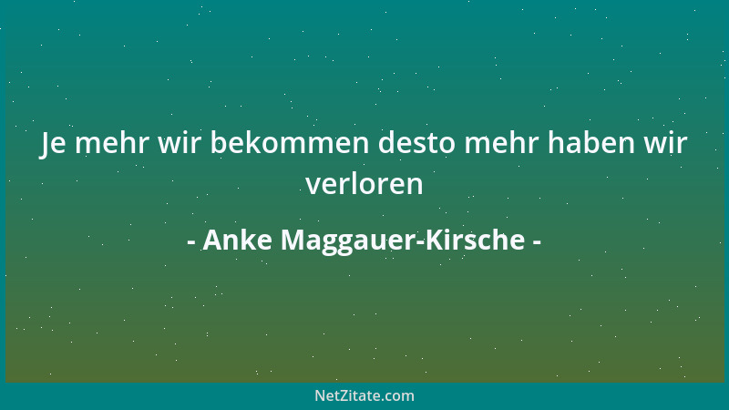 Anke Maggauer-Kirsche - Je mehr wir bekommen desto mehr haben wir verloren...