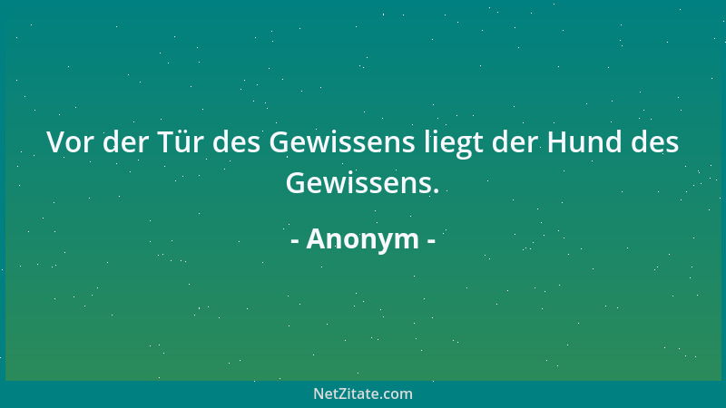 Anonym - Vor der Tür des Gewissens liegt der Hund des Gewissens....