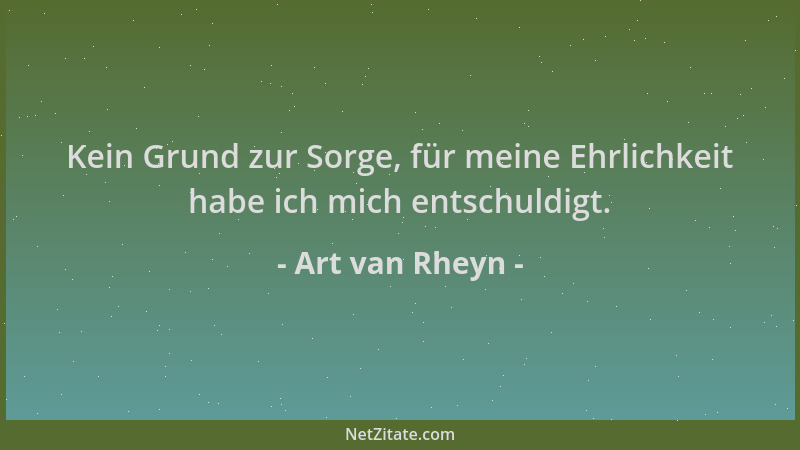 Art van Rheyn - Kein Grund zur Sorge, für meine Ehrlichkeit habe ich mich entschuldigt....