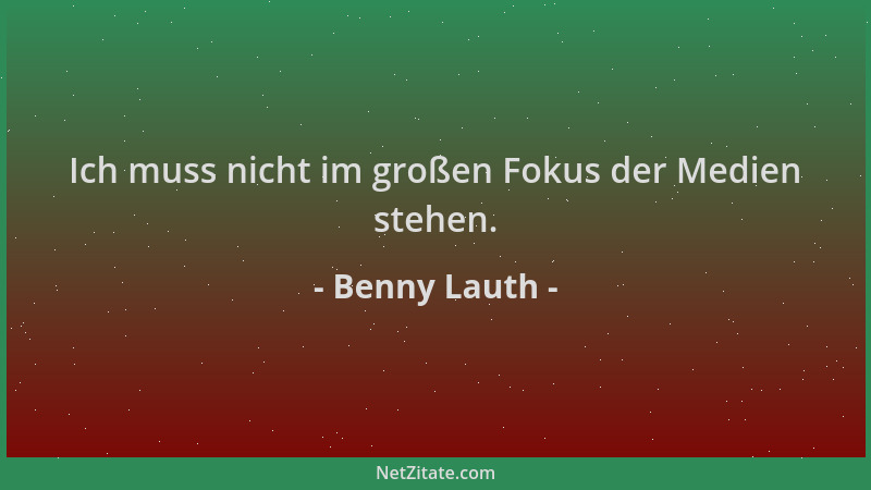 Benny Lauth - Ich muss nicht im großen Fokus der Medien stehen....