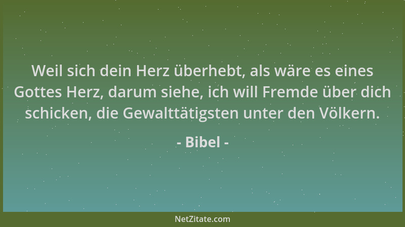 Bibel - Weil sich dein Herz überhebt, als wäre es eines Gottes Herz, darum siehe, ich will Fremde über dich schicken, die G...