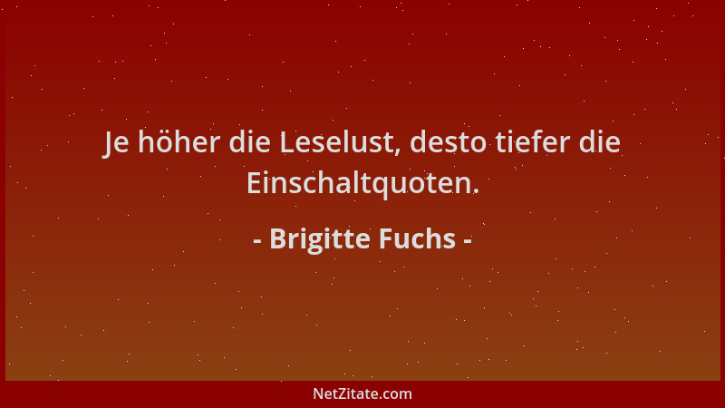 Brigitte Fuchs - Je höher die Leselust, desto tiefer die Einschaltquoten....