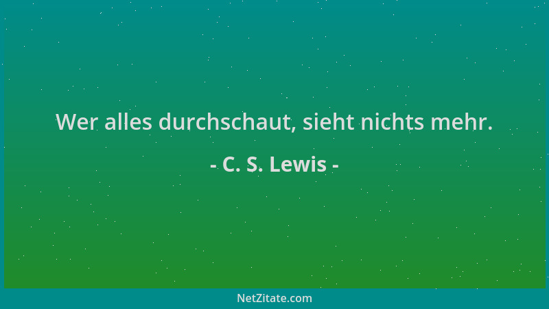 C. S. Lewis - Wer alles durchschaut, sieht nichts mehr....