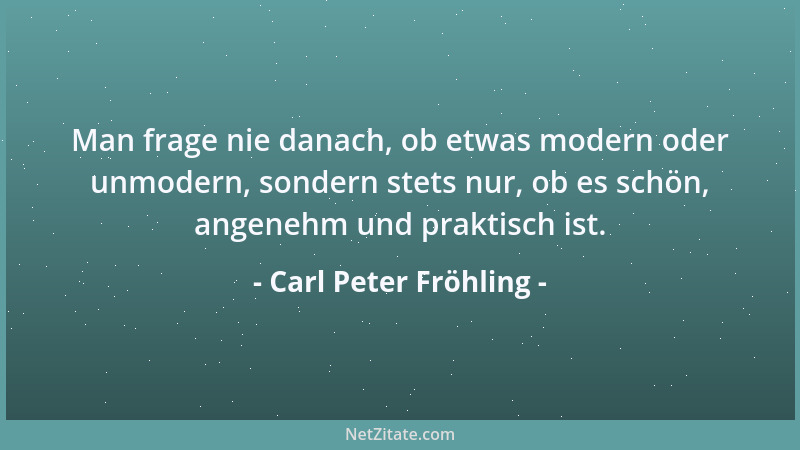 Carl Peter Fröhling - Man frage nie danach, ob etwas modern oder unmodern, sondern stets nur, ob es schön, angenehm und pra...
