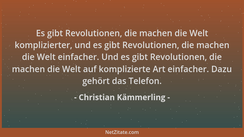 Christian Kämmerling - Es gibt Revolutionen, die machen die Welt komplizierter, und es gibt Revolutionen, die machen die We...