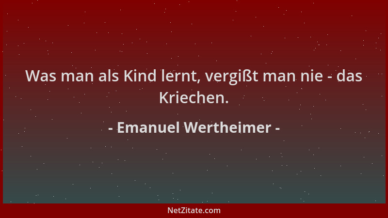 Emanuel Wertheimer - Was man als Kind lernt, vergißt man nie - das Kriechen....