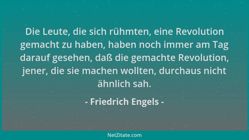 Friedrich Engels - Die Leute, die sich rühmten, eine Revolution gemacht zu haben, haben noch immer am Tag darauf gesehen, d...