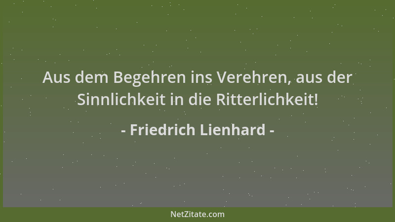 Friedrich Lienhard - Aus dem Begehren ins Verehren, aus der Sinnlichkeit in die Ritterlichkeit!...
