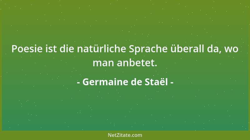 Germaine de Staël - Unbedeutende Menschen sind selten töricht, nur leidenschaftliche Gemüter sind der Torheit fähig....