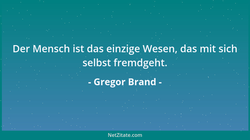 Gregor Brand - Der Mensch ist das einzige Wesen, das mit sich selbst fremdgeht....