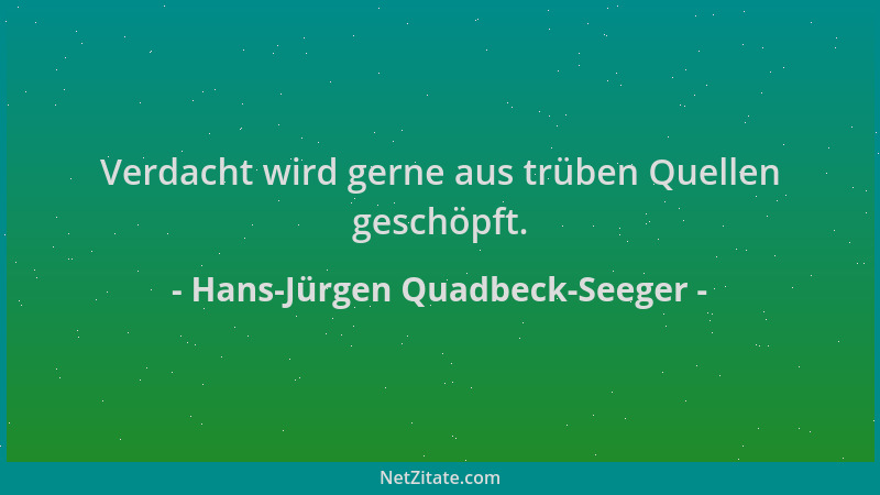 Hans-Jürgen Quadbeck-Seeger - Verdacht wird gerne aus trüben Quellen geschöpft....