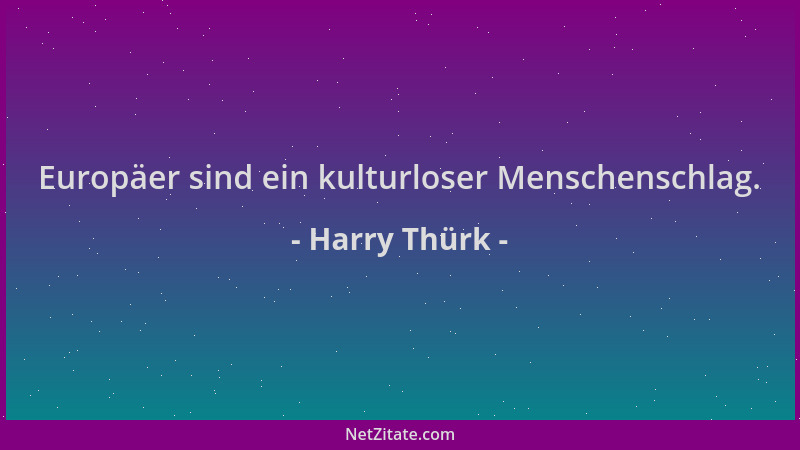 Harry Thürk - Europäer sind ein kulturloser Menschenschlag....