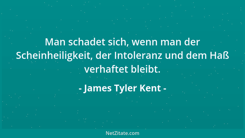 James Tyler Kent - Man schadet sich, wenn man der Scheinheiligkeit, der Intoleranz und dem Haß verhaftet bleibt....