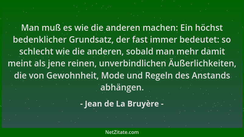 Jean de La Bruyère - Man muß es wie die anderen machen: Ein höchst bedenklicher Grundsatz, der fast immer bedeutet: so schl...