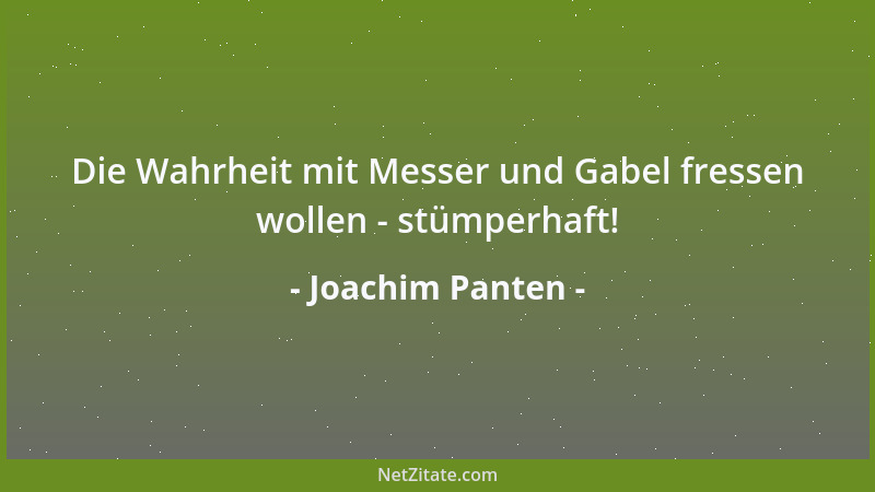 Joachim Panten - Die Wahrheit mit Messer und Gabel fressen wollen - stümperhaft!...