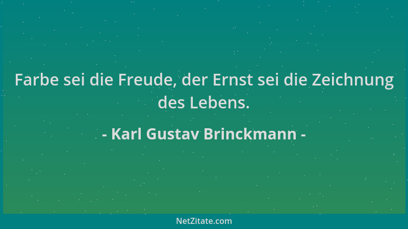 Karl Gustav Brinckmann - Farbe sei die Freude, der Ernst sei die Zeichnung des Lebens....