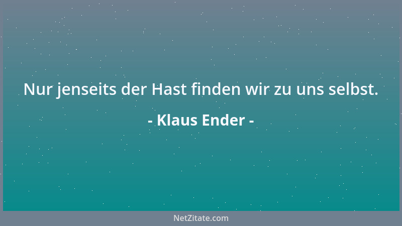 Klaus Ender - Nur jenseits der Hast finden wir zu uns selbst....