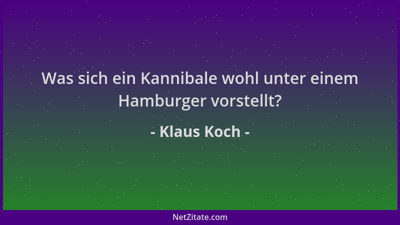 Klaus Koch - Was sich ein Kannibale wohl unter einem Hamburger vorstellt?...