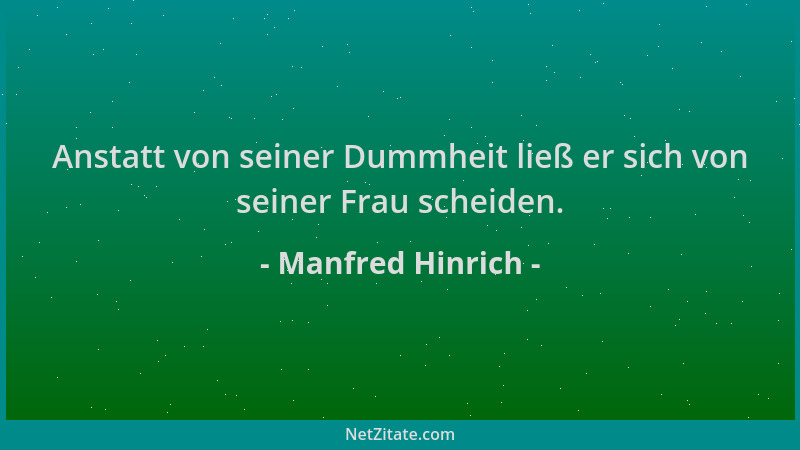 Manfred Hinrich - Anstatt von seiner Dummheit ließ er sich von seiner Frau scheiden....