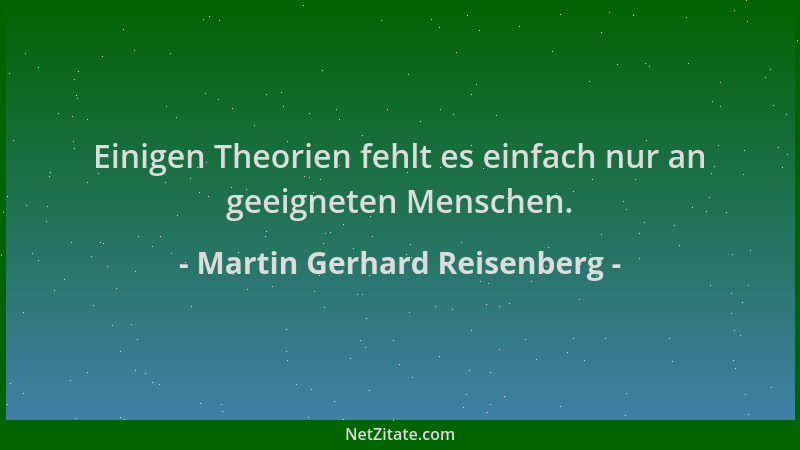 Martin Gerhard Reisenberg - Einigen Theorien fehlt es einfach nur an geeigneten Menschen....