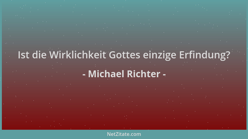 Michael Richter - Ist die Wirklichkeit Gottes einzige Erfindung?...