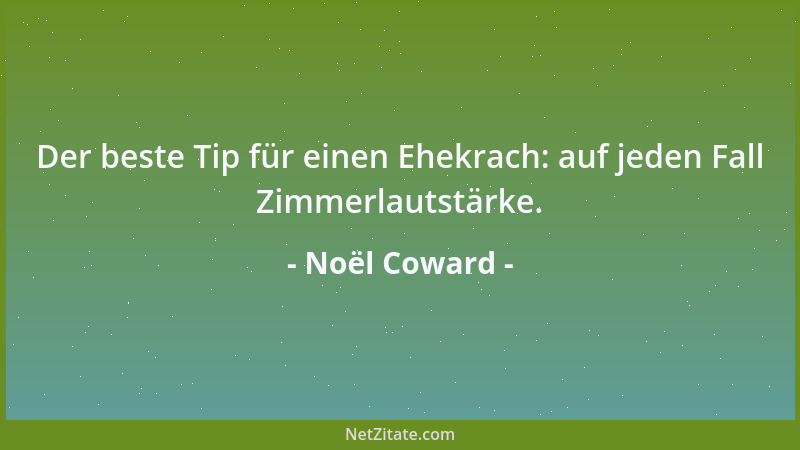 Noël Coward - Der beste Tip für einen Ehekrach: auf jeden Fall Zimmerlautstärke....